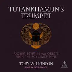 Tutankhamun's Trumpet: Ancient Egypt in 100 Objects from the Boy-King's Tomb Audibook, by Toby Wilkinson