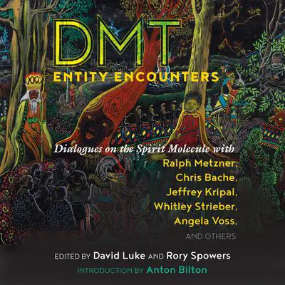 DMT Entity Encounters: Dialogues on the Spirit Molecule with Ralph Metzner, Chris Bache, Jeffrey Kripal, Whitley Strieber, Angela Voss, and Others Audibook, by Author Info Added Soon