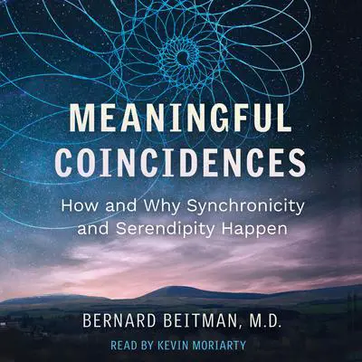 Meaningful Coincidences: How and Why Synchronicity and Serendipity Happen Audibook, by Bernard Beitman