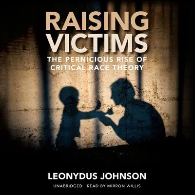 Raising Victims: The Pernicious Rise of Critical Race Theory Audibook, by Leonydus Johnson