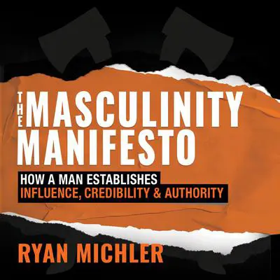 The Masculinity Manifesto: How a Man Establishes Influence, Credibility and Authority Audibook, by Ryan Michler