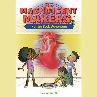 The Magnificent Makers #7: Human Body Adventure Audibook, by Theanne Griffith