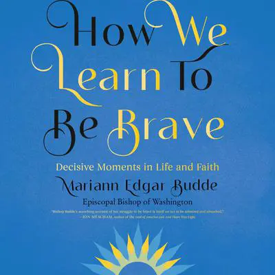 How We Learn to Be Brave: Decisive Moments in Life and Faith Audibook, by Mariann Edgar Budde