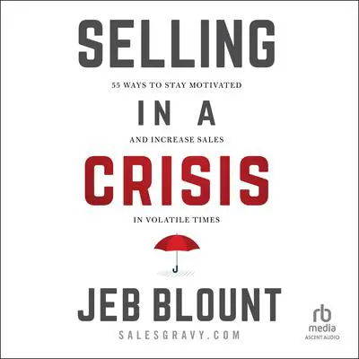 Selling in a Crisis: 55 Ways to Stay Motivated and Increase Sales in Volatile Times Audibook, by Jeb Blount