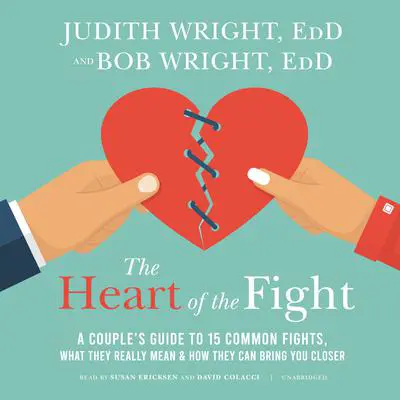 The Heart of the Fight: A Couple's Guide to Fifteen Common Fights, What They Really Mean, and How They Can Bring You Closer Audibook, by Bob Wright