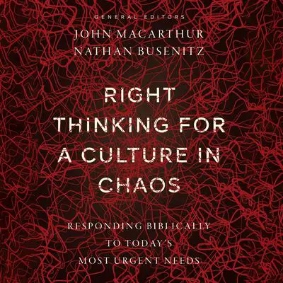 Right Thinking for a Culture in Chaos: Responding Biblically to Today's Most Urgent Needs Audibook, by John MacArthur