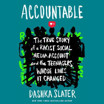 Accountable: The True Story of a Racist Social Media Account and the Teenagers Whose Lives It Changed Audibook, by Dashka Slater