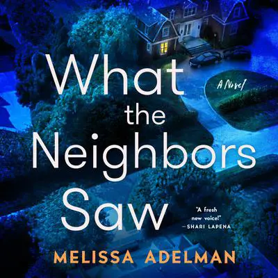 What the Neighbors Saw: A Novel Audibook, by Melissa Adelman