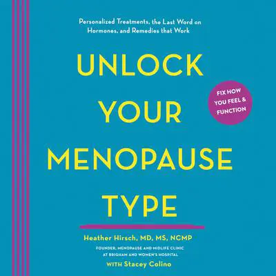 Unlock Your Menopause Type: Personalized Treatments, the Last Word on Hormones, and Remedies that Work Audibook, by Heather Hirsch, MD, MS, NCMP