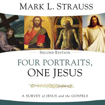 Four Portraits, One Jesus, 2nd Edition: A Survey of Jesus and the Gospels Audibook, by Mark L. Strauss