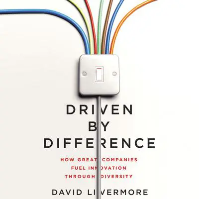 Driven by Difference: How Great Companies Fuel Innovation Through Diversity Audibook, by David Livermore