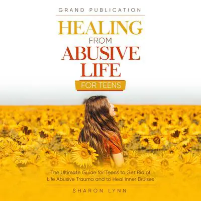Healing from Abusive Life for Teens Audibook, by Sharon Lynn