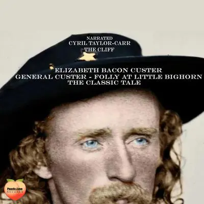 General Custer - Folly At Little Bighorn Audibook, by Elizabeth Bacon Custer