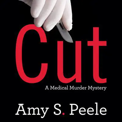 Cut: A Medical Murder Mystery Audibook, by Amy S. Peele