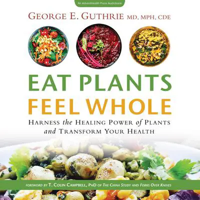 Eat Plants Feel Whole Audibook, by George E. Guthrie