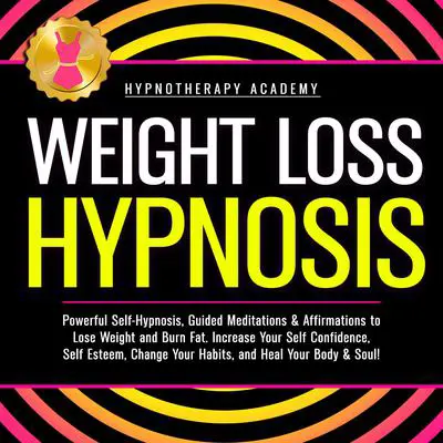 Weight Loss Hypnosis: Powerful Self-Hypnosis, Guided Meditations & Affirmations to Lose Weight and Burn Fat. Increase Your Self Confidence, Self Esteem, Change Your Habits, and Heal Your Body & Soul! Audibook, by Hypnotherapy Academy