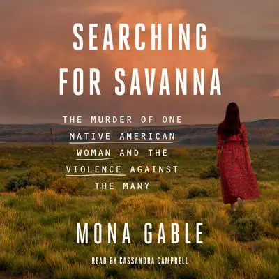 Searching for Savanna: The Murder of One Native American Woman and the Violence Against the Many Audibook, by Mona Gable