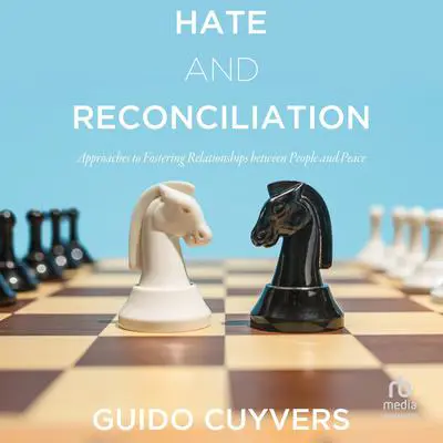 Hate and Reconciliation: Approaches to Fostering Relationships between People and Peace Audibook, by Guido Cuyvers