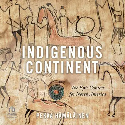 Indigenous Continent: The Epic Contest for North America Audibook, by Pekka Hämäläinen
