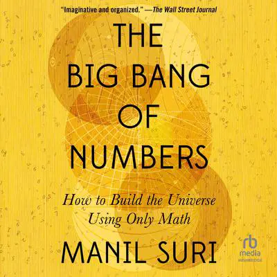 The Big Bang of Numbers: How to Build the Universe Using Only Math Audibook, by Manil Suri