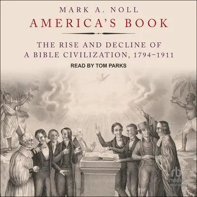 America's Book: The Rise and Decline of a Bible Civilization, 1794-1911 Audibook, by Mark A. Noll