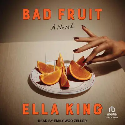Bad Fruit: A Novel Audibook, by Ella King