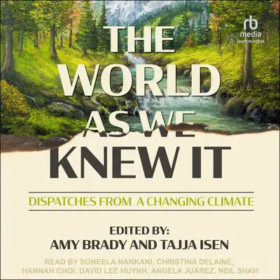 The World As We Knew It: Dispatches From a Changing Climate Audibook, by Amy Brady