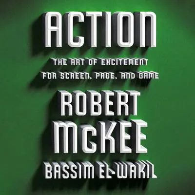 Action: The Art of Excitement for Screen, Page, and Game Audibook, by Robert McKee