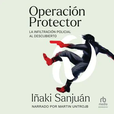 Operación Protector: La Infiltración Policialal Descubierto (Police Infiltration Uncovered) Audibook, by Iñaki Sanjuán