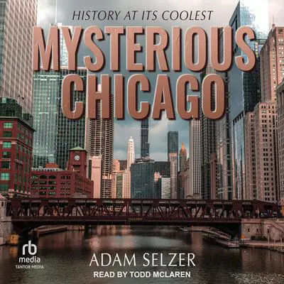 Mysterious Chicago: History at Its Coolest Audibook, by Adam Selzer