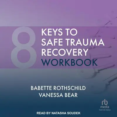 8 Keys to Safe Trauma Recovery Workbook Audibook, by Babette Rothschild
