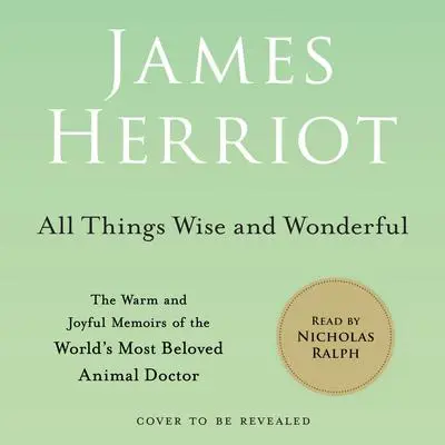 All Things Wise and Wonderful: The Warm and Joyful Memoirs of the World's Most Beloved Animal Doctor Audibook, by James Herriot