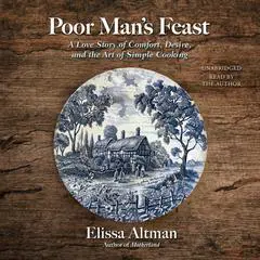Poor Man's Feast: A Love Story of Comfort, Desire, and the Art of Simple Cooking Audibook, by Elissa Altman