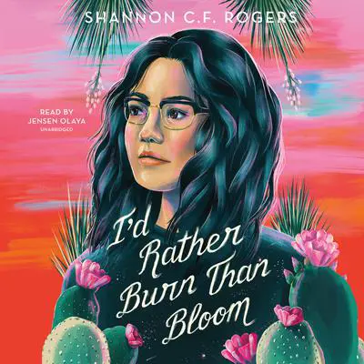 I'd Rather Burn Than Bloom Audibook, by Shannon C. F. Rogers