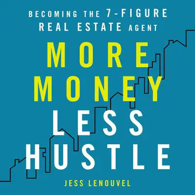 More Money, Less Hustle: Becoming the 7-Figure Real Estate Agent Audibook, by Jess Lenouvel