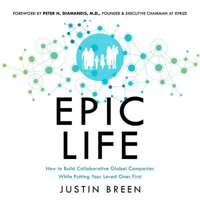Epic Life: How to Build Collaborative Global Companies While Putting Your Loved Ones First Audibook, by Justin Breen