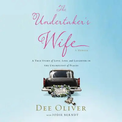 The Undertaker's Wife: A True Story of Love, Loss, and Laughter in the Unlikeliest of Places Audibook, by Dee Oliver
