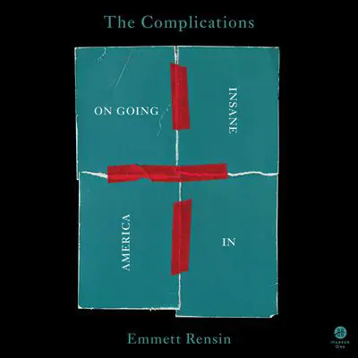 The Complications: On Going Insane in America Audibook, by Emmett Rensin