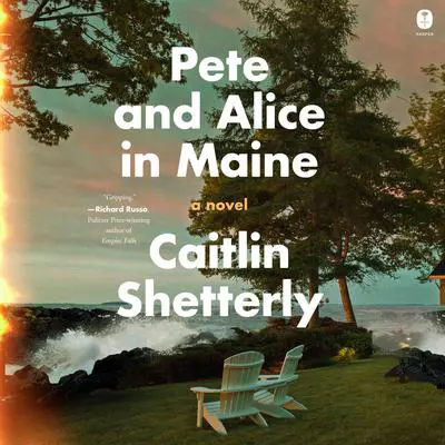 Pete and Alice in Maine: A Novel Audibook, by Caitlin Shetterly