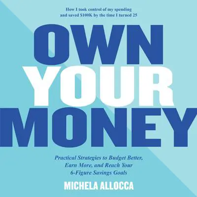 Own Your Money: Practical Strategies to Get Your Financial Life Together and Reach Your 6-Figure Savings Goals Audibook, by Michela Allocca