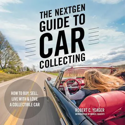 The NextGen Guide to Car Collecting: How to Buy, Sell, Live With and Love a Collectible Car Audibook, by Robert C. Yeager