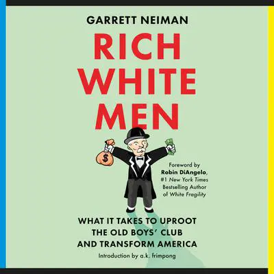 Rich White Men: What It Takes to Uproot the Old Boys' Club and Transform America Audibook, by Garrett Neiman