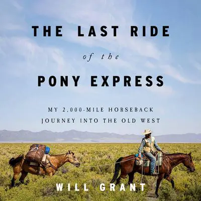 The Last Ride of the Pony Express: My 2,000-mile Horseback Journey into the Old West Audibook, by Will Grant