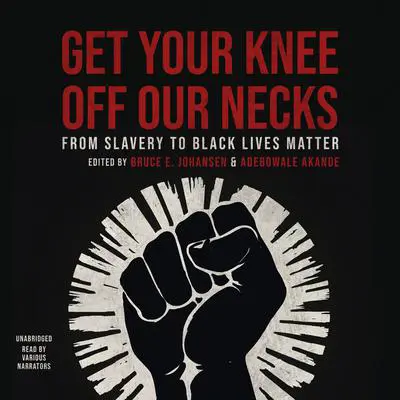 Get Your Knee Off Our Necks: From Slavery to Black Lives Matter Audibook, by Bruce E. Johansen