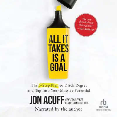 All It Takes Is a Goal: The 3-Step Plan to Ditch Regret and Tap Into Your Massive Potential Audibook, by Jon Acuff