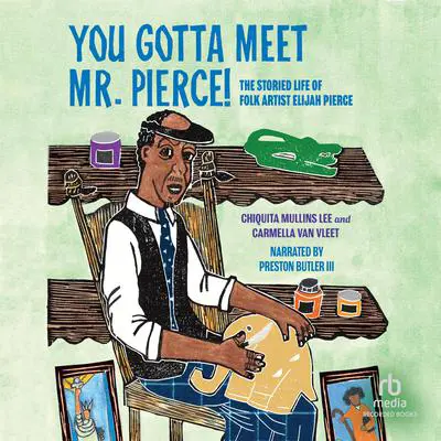 You Gotta Meet Mr. Pierce!: The Storied Life of Folk Artist Elijah Pierce Audibook, by Chiquita Mullins Lee