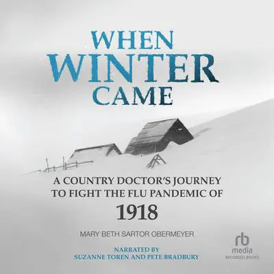 When Winter Came: A Country Doctor’s Journey to Fight the Flu Pandemic of 1918 Audibook, by Mary Beth Sartor Obermeyer