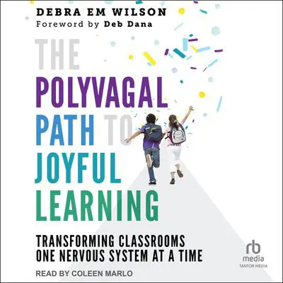 The Polyvagal Path to Joyful Learning: Transforming Classrooms One Nervous System at a Time Audibook, by Debra Em Wilson