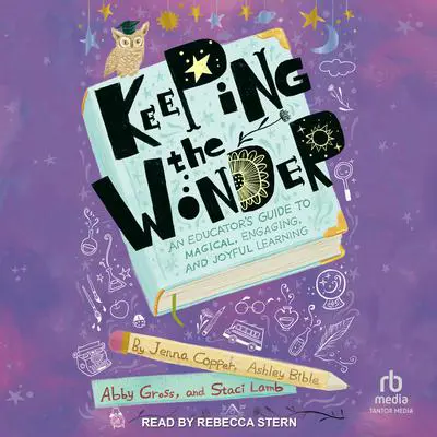 Keeping the Wonder: An Educator's Guide to Magical, Engaging, and Joyful Learning Audibook, by Abigail Gross