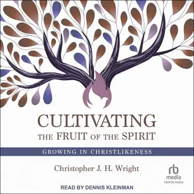 Cultivating the Fruit of the Spirit: Growing in Christlikeness Audibook, by Christopher J. H. Wright